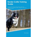 Border Collie Training Guide Border Collie Training Includes: Border Collie Tricks, Socializing, Housetraining, Agility, Obedience, Behavioral Trainin