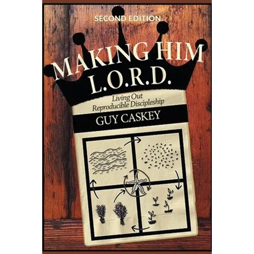 Making Him L.O.R.D. (Second Edition): Living Out Reproducible Discipleship