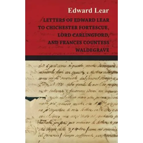 Letters of Edward Lear to Chichester Fortescue, Lord Carlingford, and Frances Countess Waldegrave