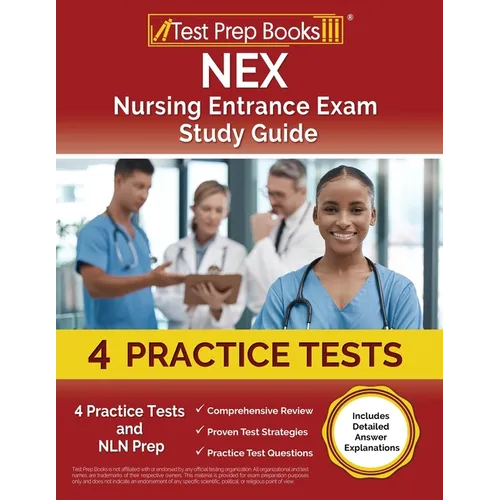 NEX Nursing Entrance Exam Study Guide: 4 Practice Tests and NLN Prep [Includes Detailed Answer Explanations]