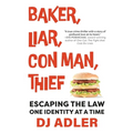 Baker, Liar, Con Man, Thief: Escaping the Law One Identity at a Time