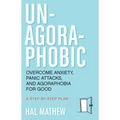 Un-Agoraphobic: Overcome Anxiety, Panic Attacks, and Agoraphobia for Good (Retrain Your Brain to Overcome Phobias)