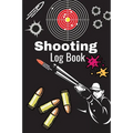 Shooting Log Book: A Complete Journal To Keep Record Date, Time, Location, Target Shooting, Range Shooting Book, Handloading Logbook, Diagrams Pages f