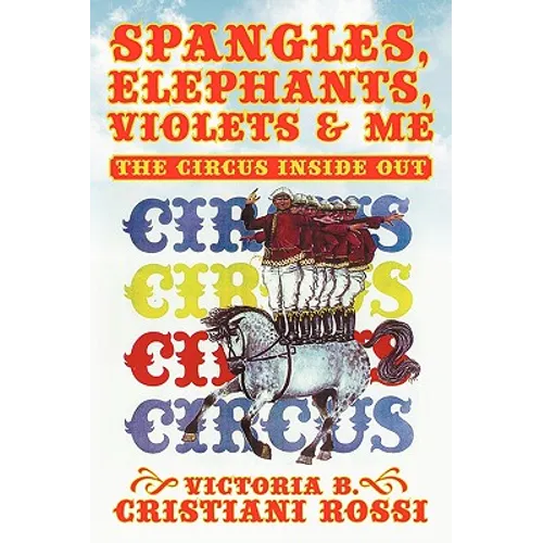 Spangles, Elephants, Violets & Me: The Circus Inside Out