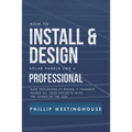 How to Install & Design Solar Panels Like a Professional: Save Thousands by Doing It Yourself Power All Your Projects with the Power of the Sun.