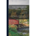 The History Of Nantucket: Being A Compendious Account Of The First Settlement Of The Island By The English, Together With The Rise And Progress