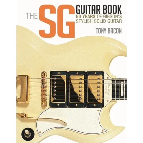 The Sg Guitar Book: 50 Years of Gibson's Stylish Solid Guitar