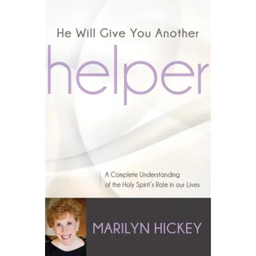He Will Give You Another Helper: A Complete Understanding of the Holy Spirit's Role in our Lives