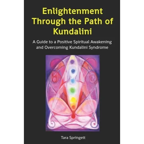 Enlightenment Through the Path of Kundalini: A Guide to a Positive Spiritual Awakening and Overcoming Kundalini Syndrome