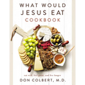What Would Jesus Eat Cookbook: Eat Well, Feel Great, and Live Longer