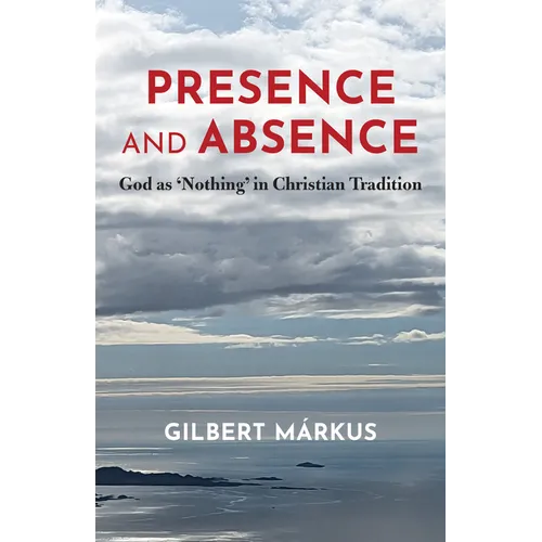 Presence and Absence: God as 'Nothing' in Christian Tradition