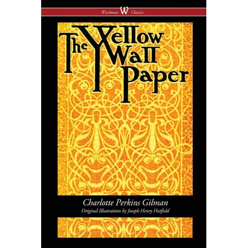 The Yellow Wallpaper (Wisehouse Classics - First 1892 Edition, with the Original Illustrations by Joseph Henry Hatfield)