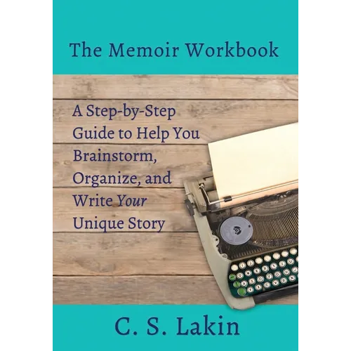The Memoir Workbook: A Step-by Step Guide to Help You Brainstorm, Organize, and Write Your Unique Story