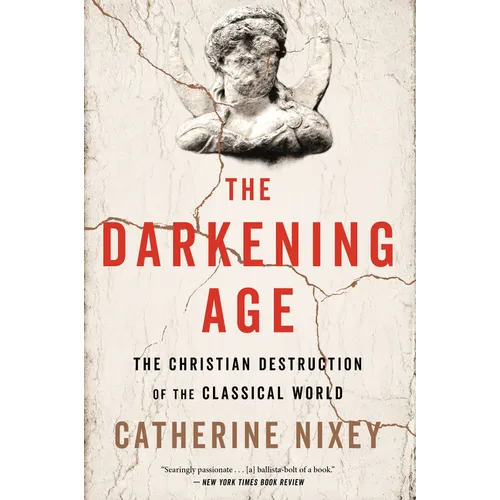 The Darkening Age: The Christian Destruction of the Classical World