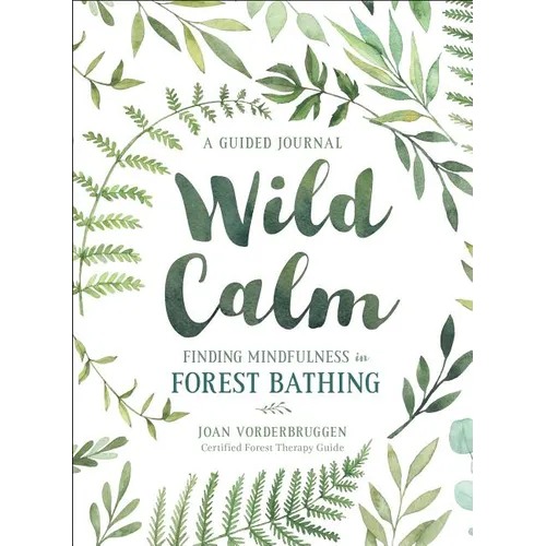Wild Calm: Finding Mindfulness in Forest Bathing: A Guided Journal