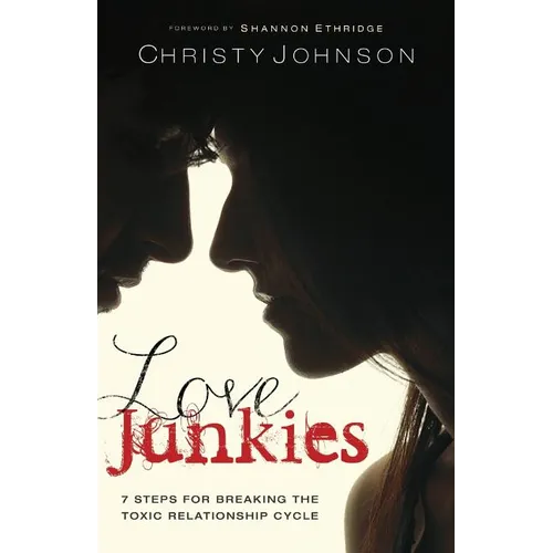 Love Junkies: 7 Steps for Breaking the Toxic Relationship Cycle