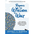 Beyond the Wisdom of Walt: Life Lessons from the Most Magical Place on Earth