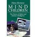Mind Children: The Future of Robot and Human Intelligence