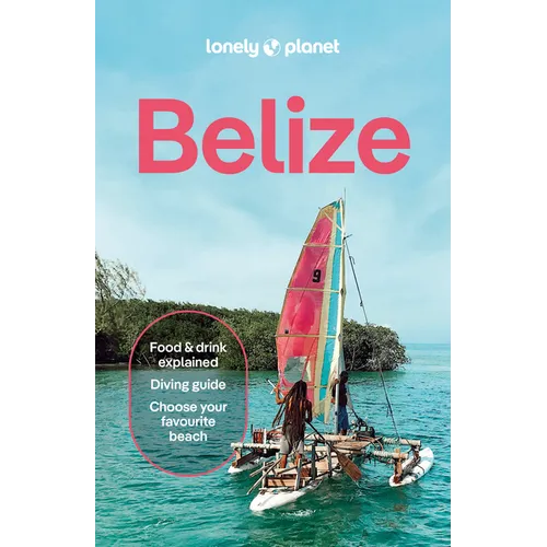 Lonely Planet Belize: Plan the Trip of a Lifetime Detailed Itineraries & Maps Insider Tips Covers Belize District, Northern Cays, Northern Belize and