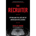 The Recruiter: Spying and the Lost Art of American Intelligence