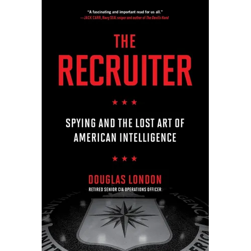The Recruiter: Spying and the Lost Art of American Intelligence