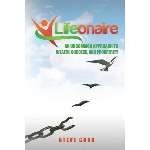 Lifeonaire: An Uncommon Approach to Wealth, Success, and Prosperity