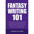 Fantasy Writing 101: All Your Questions Answered. Go From Amateur To Author. Unleash Your Magic And Become A Sought-After Fantasy Fiction Writer