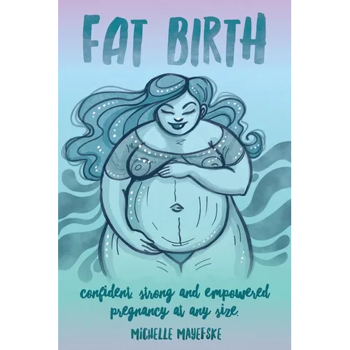 Fat Birth: Confident, Strong and Empowered Pregnancy At Any Size