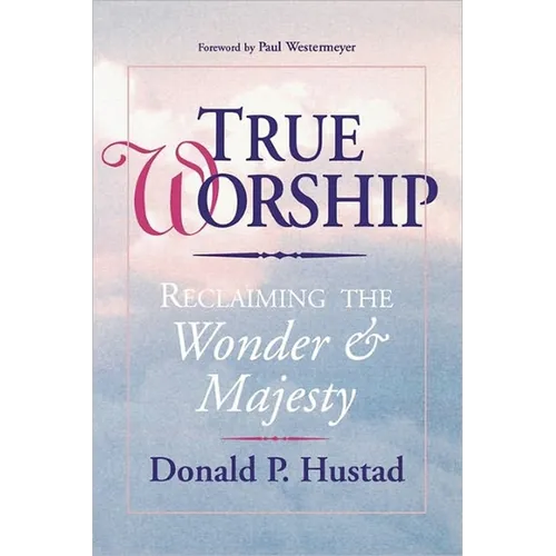 True Worship: Reclaiming the Wonder & Majesty