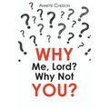 WHY Me, Lord? Why Not YOU?