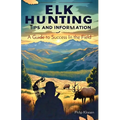 Elk Hunting Tips and Information: A Guide to Success In the Field
