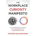 The Workplace Curiosity Manifesto: How Curiosity Helps Individuals and Organizations Thrive in Transformational Times