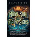 Moon, Sun, and Rising Signs: An Essential Guide to Star Sign Astrology, Personality Types, and Psychic Development