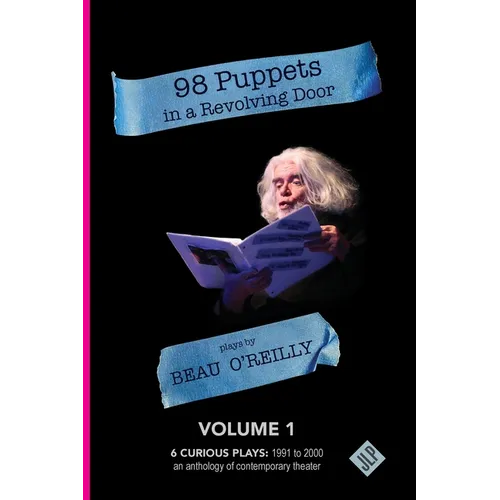 98 Puppets in a Revolving Door: Beau O'Reilly Plays - Volume 1