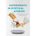 Experiments in Mystical Atheism: Godless Epiphanies from Daoism to Spinoza and Beyond