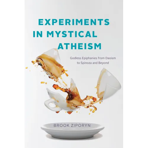 Experiments in Mystical Atheism: Godless Epiphanies from Daoism to Spinoza and Beyond