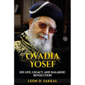 Ovadia Yosef: His Life, Legacy, and Halakhic Revolution