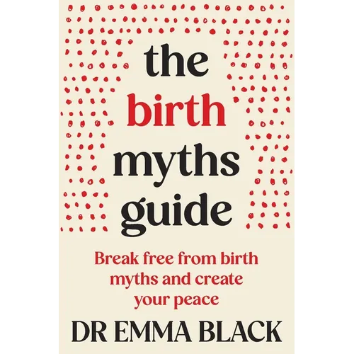 The Birth Myths Guide: Break free from birth myths and create your peace