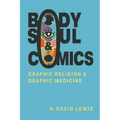 Body, Soul, and Comics: Graphic Religion and Graphic Medicine