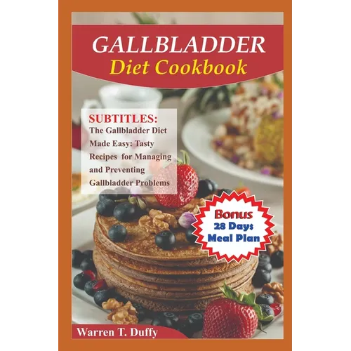 Gallbladder Diet Cookbook: The Gallbladder Diet Made Easy: Tasty Recipes for Managing and Preventing Gallbladder Problems