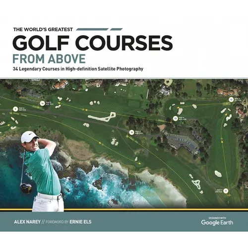 The World's Greatest Golf Courses from Above: 34 Legendary Courses in High-Definition Satellite Photographs