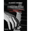 Arreglos de Tango Para Piano En Autentico Estilo Argentino: An Essential Guide to the Correct Playing of the Argentine Tango Including 10 Transcriptio