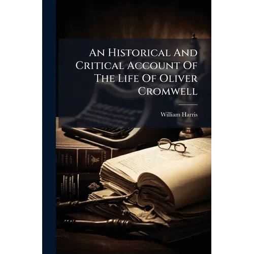 An Historical And Critical Account Of The Life Of Oliver Cromwell