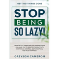 Getting Things Done: STOP BEING SO LAZY! - How Decluttering and Life Organization Can Lead You To Greater Productivity, Emotional Control, Self-Discip
