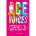 Ace Voices: What It Means to Be Asexual, Aromantic, Demi or Grey-Ace