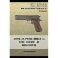 Automatic Pistol Caliber .45 M1911 and M1911A1 Field Manual: FM 23-35