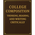 College Composition Thinking, Reading, and Writing Critically