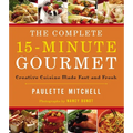 The Complete 15 Minute Gourmet: Creative Cuisine Made Fast and Fresh
