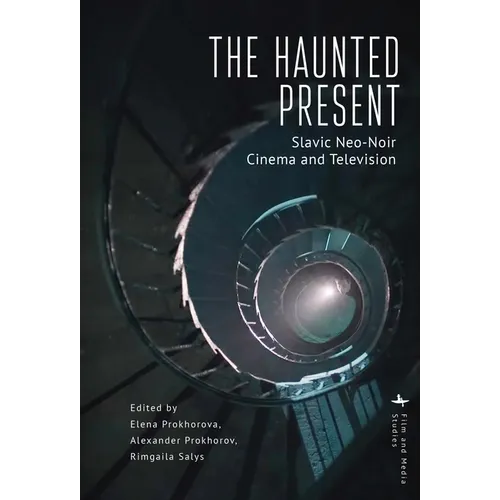 The Haunted Present: Slavic Neo-Noir Cinema and Television
