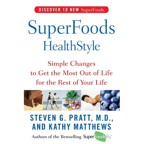 Superfoods Healthstyle: Simple Changes to Get the Most Out of Life for the Rest of Your Life